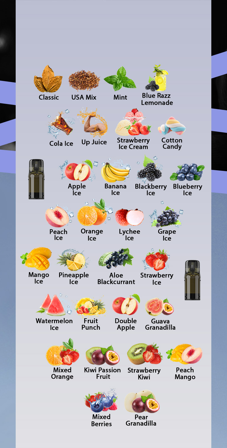 The Vaal 600C vape kit comes in a variety of flavors, including: Classic, Watermelon Ice, Mint, Blueberry Ice, Mango Ice, Peach Ice, Banana Ice, Cola Ice, Aloe Blackcurrant, Mixed Berries, Peach Mango, Pineapple Ice, Orange Ice, Up Juice, Blue Razz Lemonade, Strawberry Ice, Strawberry Kiwi, Mixed Orange, Strawberry Ice Cream, Cotton Candy, Grape Ice, Double Apple, Lychee Ice, Guava Granadilla, Fruit Punch, Blackberry Ice, Apple Ice, Pear Granadilla, USA Mix, Kiwi Passion Fruit.